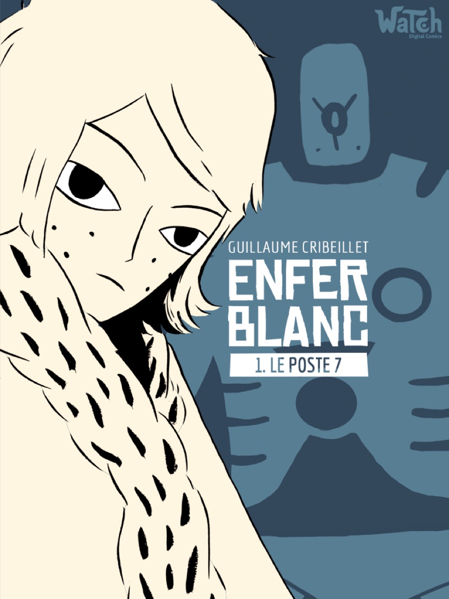 Enfer Blanc T1 : Le Poste 7 — Guillaume Cribeillet